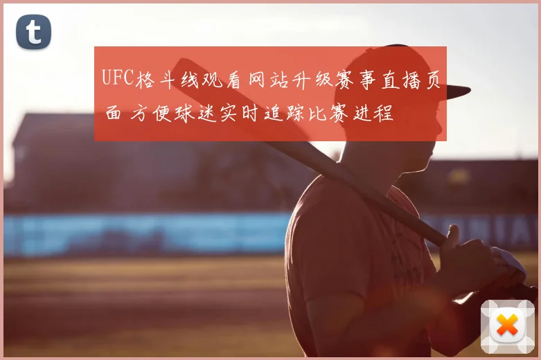 UFC格斗线观看网站升级赛事直播页面 方便球迷实时追踪比赛进程