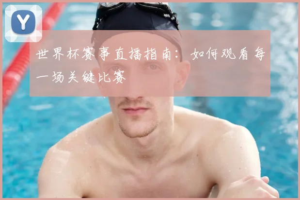 世界杯赛事直播指南：如何观看每一场关键比赛
